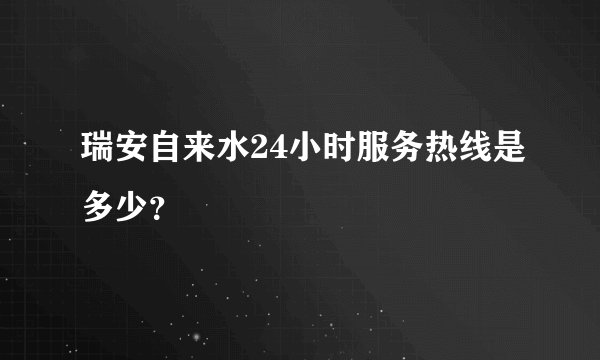 瑞安自来水24小时服务热线是多少？