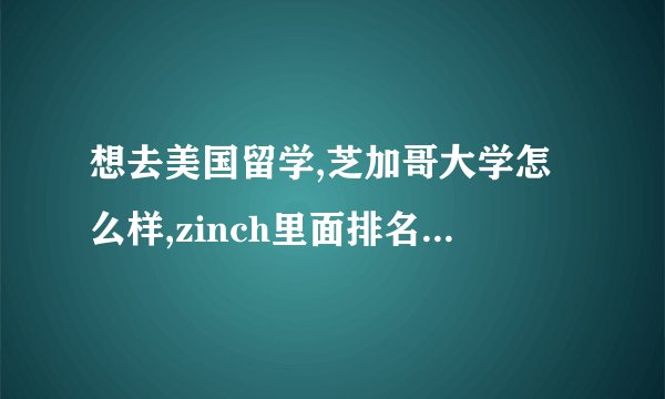 想去美国留学,芝加哥大学怎么样,zinch里面排名第10全吗