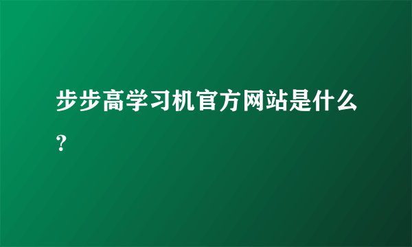 步步高学习机官方网站是什么？