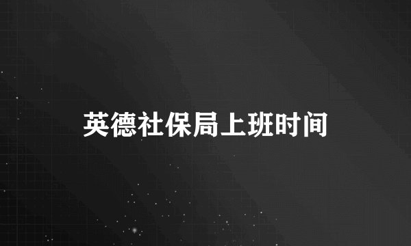 英德社保局上班时间