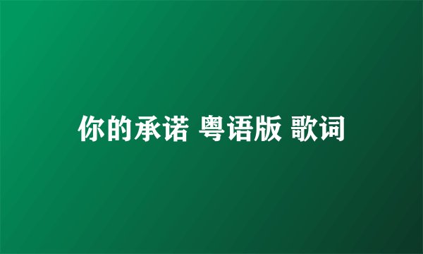 你的承诺 粤语版 歌词