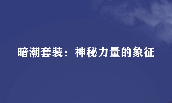 暗潮套装：神秘力量的象征
