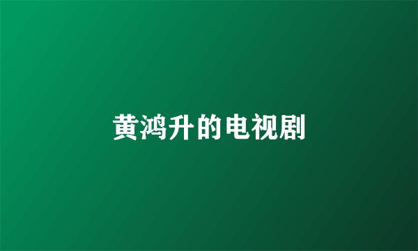 黄鸿升的电视剧