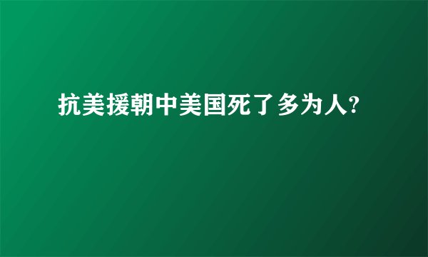 抗美援朝中美国死了多为人?