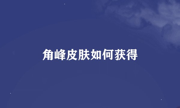 角峰皮肤如何获得