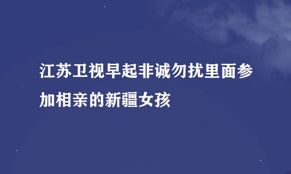 江苏卫视早起非诚勿扰里面参加相亲的新疆女孩