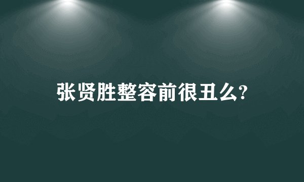 张贤胜整容前很丑么?