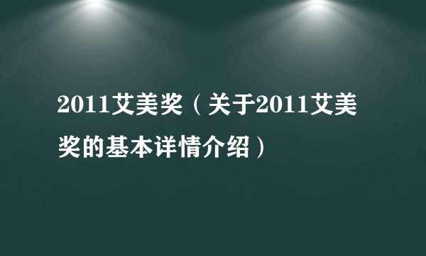 2011艾美奖（关于2011艾美奖的基本详情介绍）