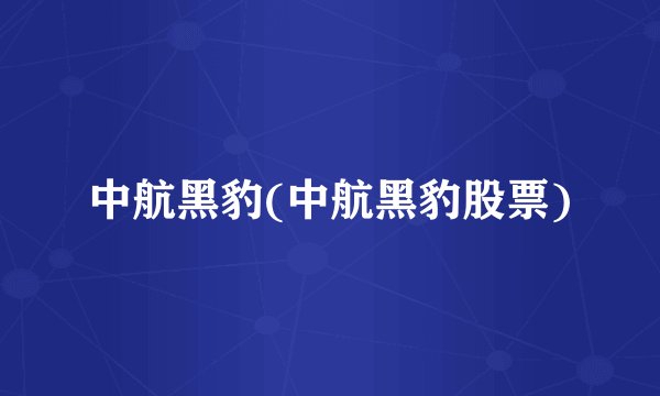 中航黑豹(中航黑豹股票)
