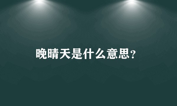 晚晴天是什么意思？