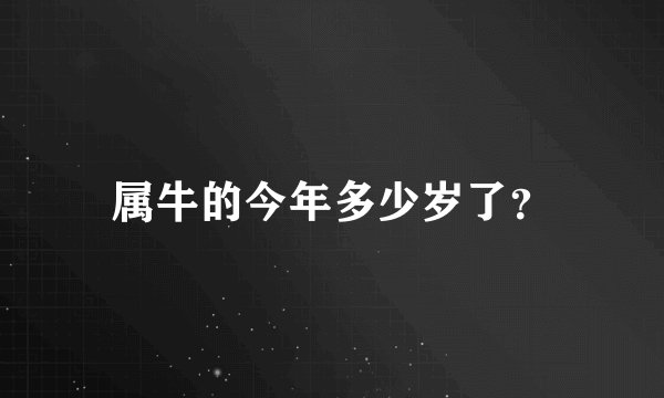 属牛的今年多少岁了？