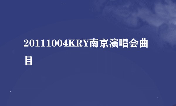 20111004KRY南京演唱会曲目