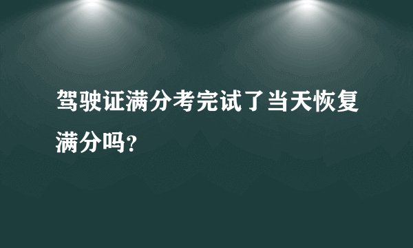 驾驶证满分考完试了当天恢复满分吗？