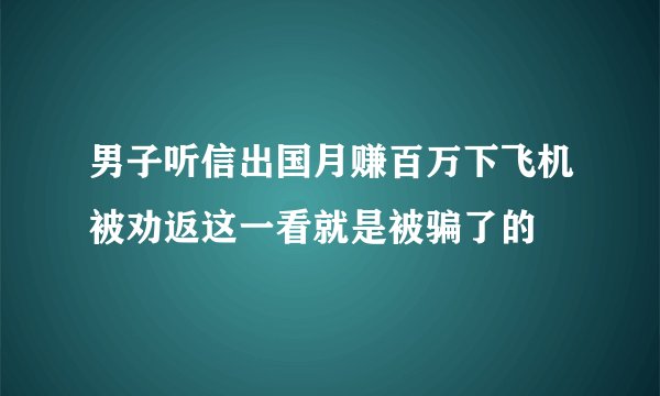 男子听信出国月赚百万下飞机被劝返这一看就是被骗了的