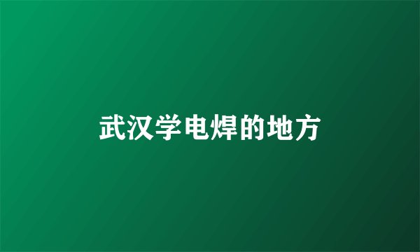 武汉学电焊的地方