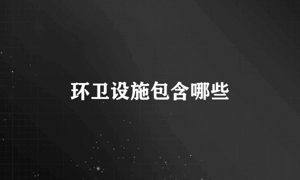 环卫设施包含哪些