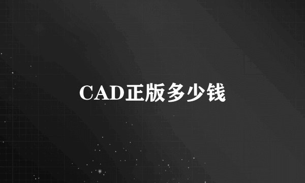 CAD正版多少钱