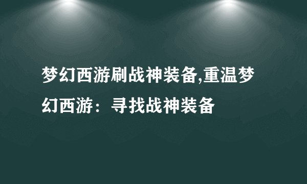 梦幻西游刷战神装备,重温梦幻西游：寻找战神装备