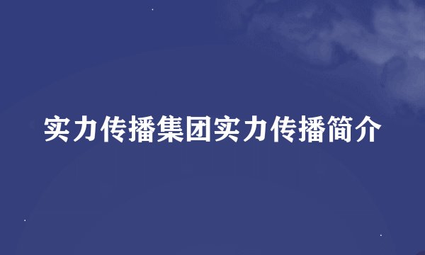 实力传播集团实力传播简介