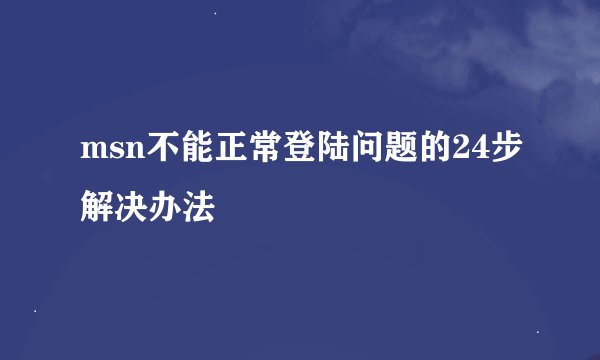 msn不能正常登陆问题的24步解决办法