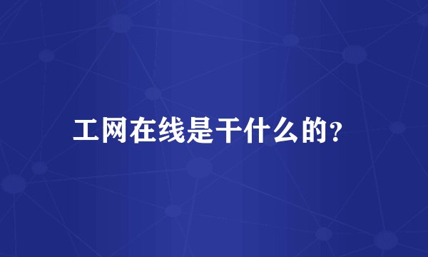 工网在线是干什么的？