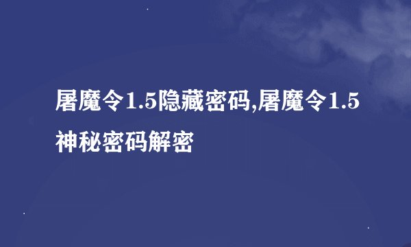 屠魔令1.5隐藏密码,屠魔令1.5神秘密码解密