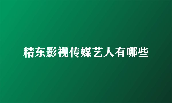 精东影视传媒艺人有哪些