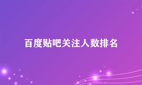 百度贴吧关注人数排名