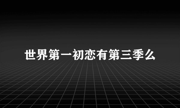 世界第一初恋有第三季么