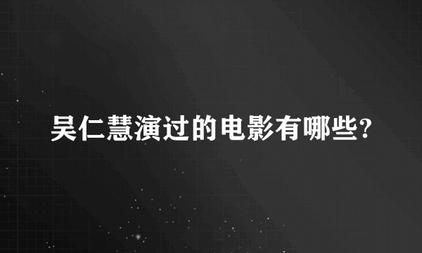 吴仁慧演过的电影有哪些?