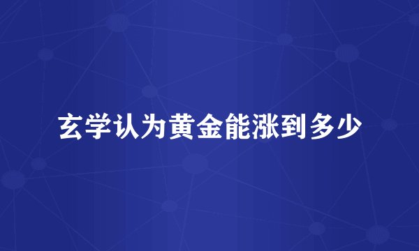 玄学认为黄金能涨到多少