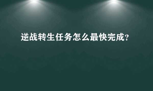 逆战转生任务怎么最快完成？
