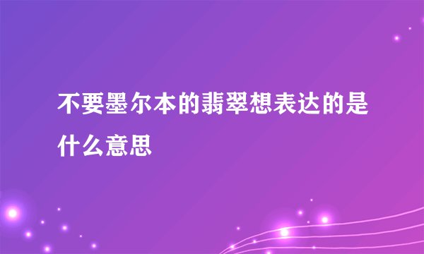 不要墨尔本的翡翠想表达的是什么意思