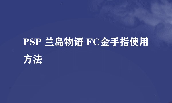 PSP 兰岛物语 FC金手指使用方法