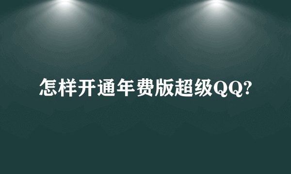 怎样开通年费版超级QQ?