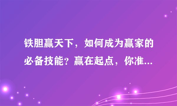 铁胆赢天下，如何成为赢家的必备技能？赢在起点，你准备好了吗？