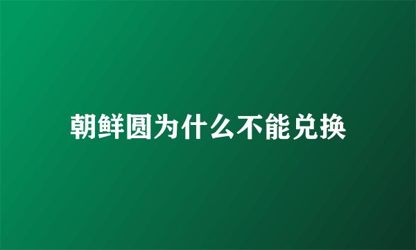 朝鲜圆为什么不能兑换