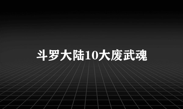 斗罗大陆10大废武魂