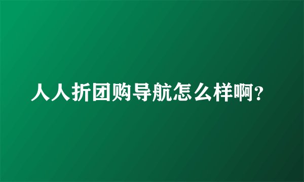 人人折团购导航怎么样啊？