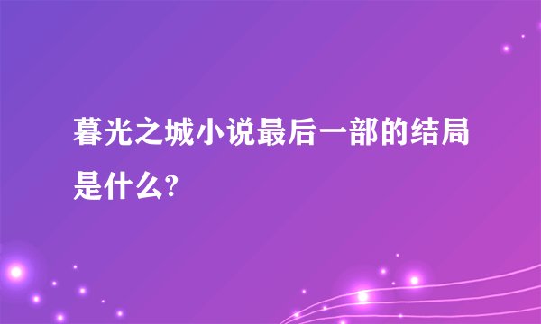 暮光之城小说最后一部的结局是什么?
