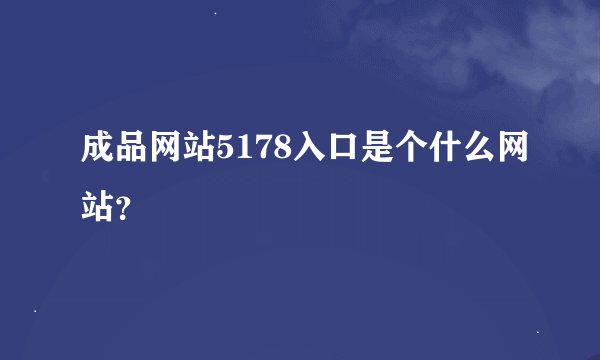 成品网站5178入口是个什么网站？
