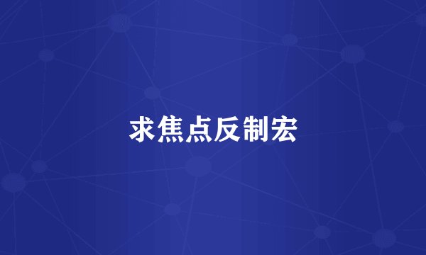 求焦点反制宏