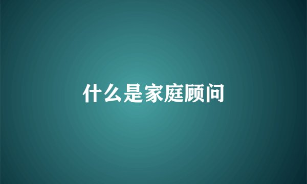 什么是家庭顾问