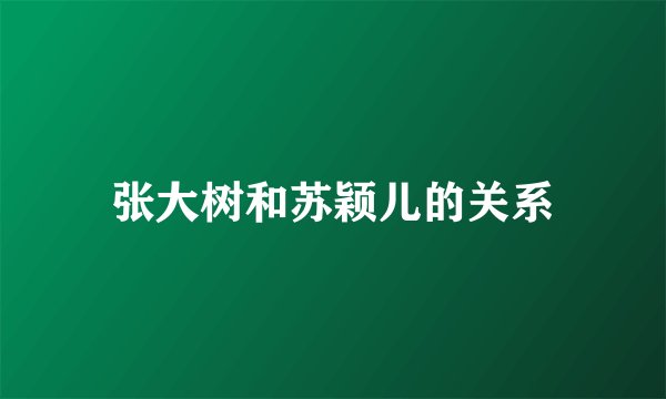 张大树和苏颖儿的关系