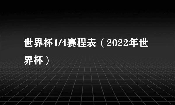 世界杯1/4赛程表（2022年世界杯）