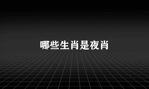 哪些生肖是夜肖