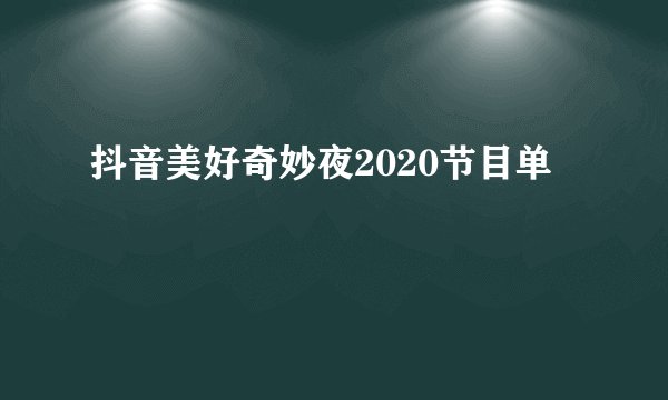 抖音美好奇妙夜2020节目单