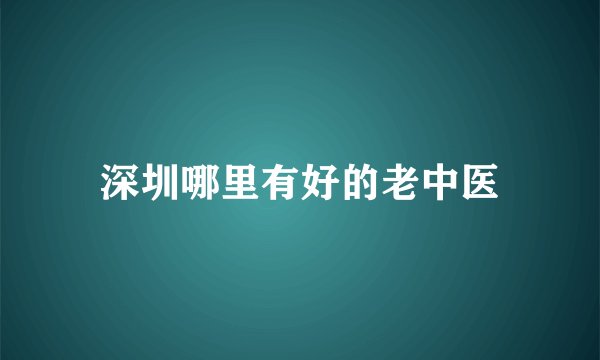 深圳哪里有好的老中医