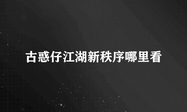 古惑仔江湖新秩序哪里看