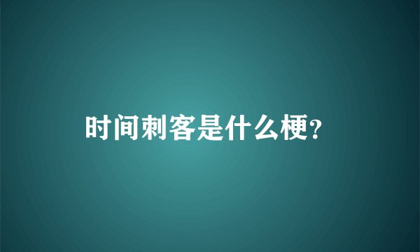 时间刺客是什么梗？